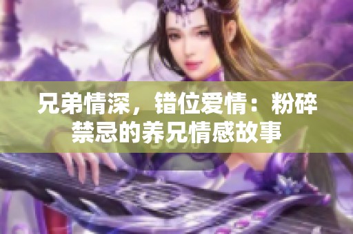 兄弟情深，错位爱情：粉碎禁忌的养兄情感故事
