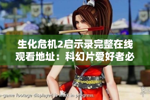 生化危机2启示录完整在线观看地址：科幻片爱好者必看！