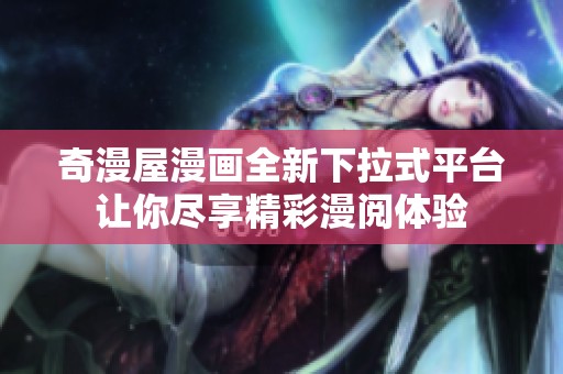 奇漫屋漫画全新下拉式平台让你尽享精彩漫阅体验