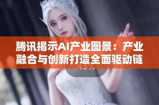腾讯揭示AI产业图景：产业融合与创新打造全面驱动链
