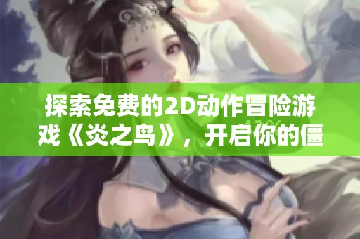 探索免费的2D动作冒险游戏《炎之鸟》，开启你的僵硬之旅！