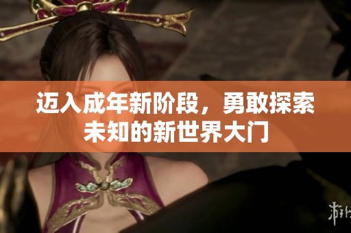 迈入成年新阶段，勇敢探索未知的新世界大门
