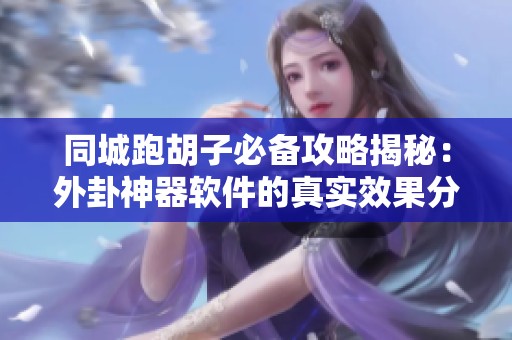 同城跑胡子必备攻略揭秘：外卦神器软件的真实效果分析