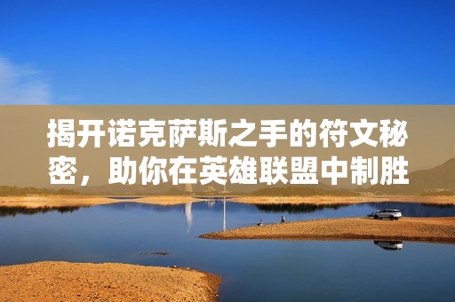 揭开诺克萨斯之手的符文秘密，助你在英雄联盟中制胜