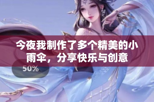 今夜我制作了多个精美的小雨伞，分享快乐与创意