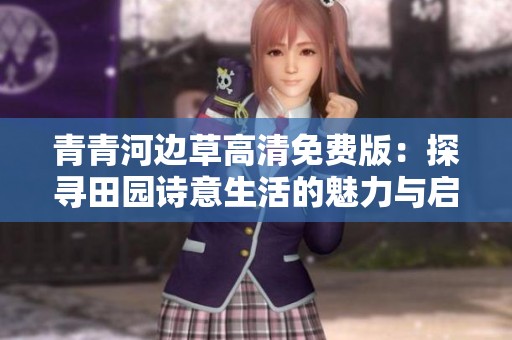 青青河边草高清免费版：探寻田园诗意生活的魅力与启示