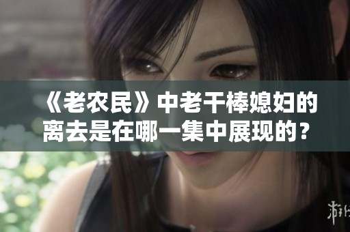 《老农民》中老干棒媳妇的离去是在哪一集中展现的？