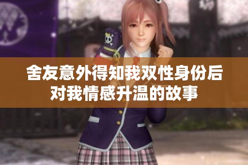 舍友意外得知我双性身份后对我情感升温的故事