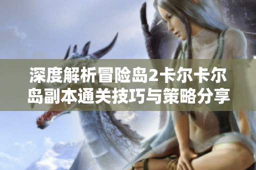 深度解析冒险岛2卡尔卡尔岛副本通关技巧与策略分享