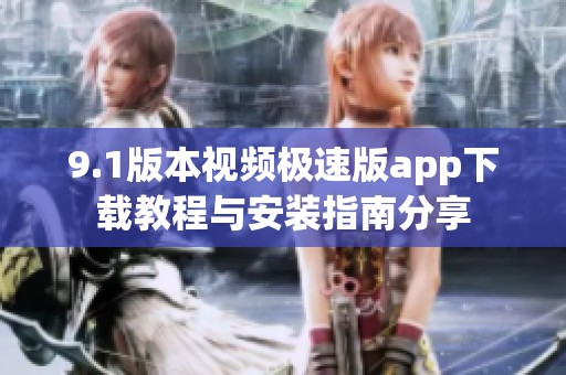 9.1版本视频极速版app下载教程与安装指南分享