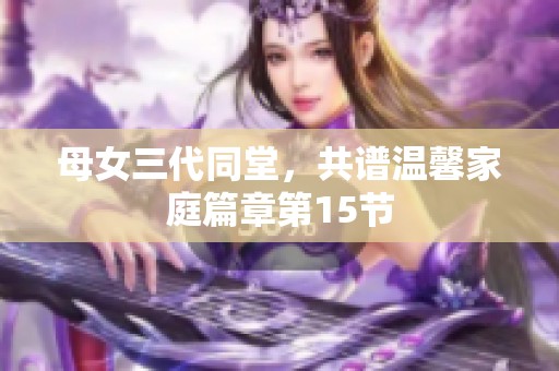 母女三代同堂，共谱温馨家庭篇章第15节