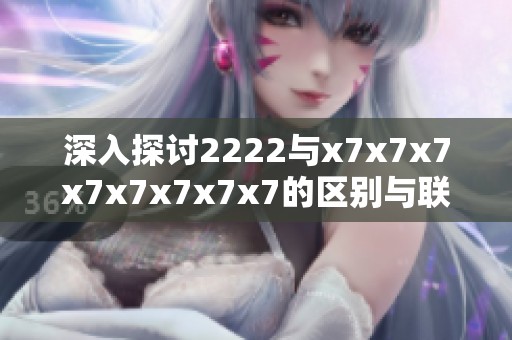 深入探讨2222与x7x7x7x7x7x7x7x7的区别与联系