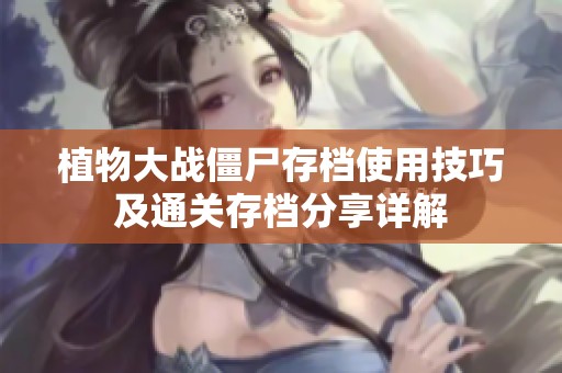 植物大战僵尸存档使用技巧及通关存档分享详解