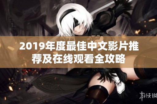 2019年度最佳中文影片推荐及在线观看全攻略