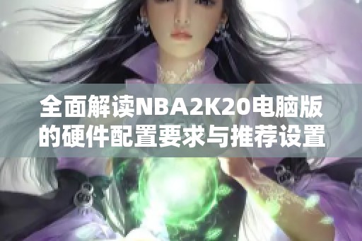 全面解读NBA2K20电脑版的硬件配置要求与推荐设置