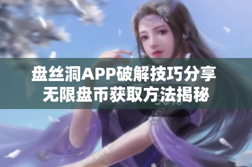 盘丝洞APP破解技巧分享 无限盘币获取方法揭秘