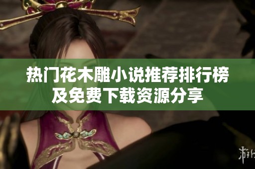 热门花木雕小说推荐排行榜及免费下载资源分享