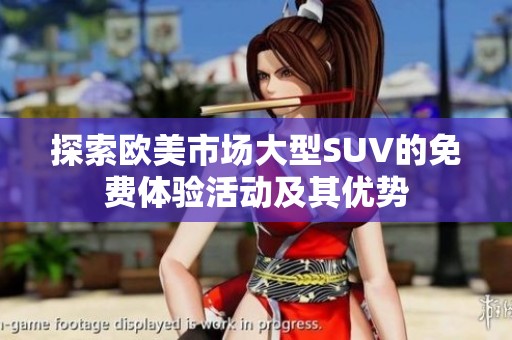 探索欧美市场大型SUV的免费体验活动及其优势