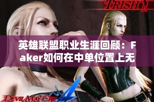 英雄联盟职业生涯回顾：Faker如何在中单位置上无视左右手差异