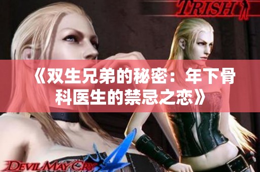 《双生兄弟的秘密：年下骨科医生的禁忌之恋》