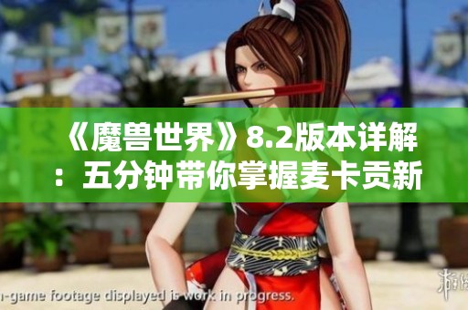 《魔兽世界》8.2版本详解：五分钟带你掌握麦卡贡新地图玩法技巧