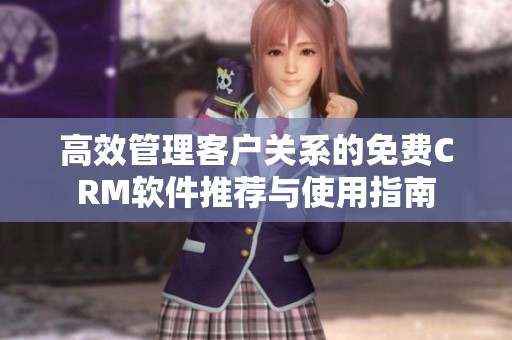 高效管理客户关系的免费CRM软件推荐与使用指南