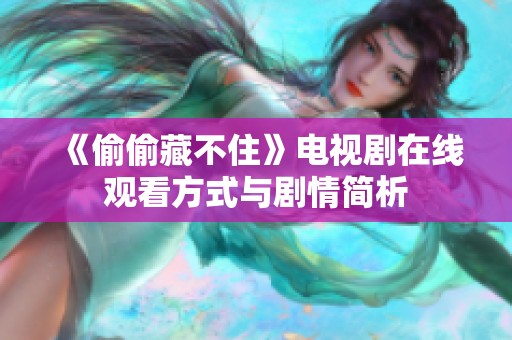 《偷偷藏不住》电视剧在线观看方式与剧情简析