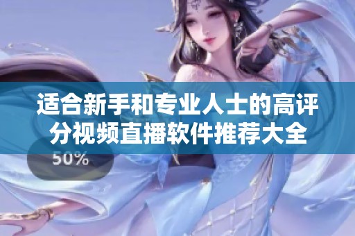 适合新手和专业人士的高评分视频直播软件推荐大全