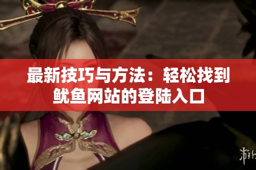 最新技巧与方法：轻松找到鱿鱼网站的登陆入口