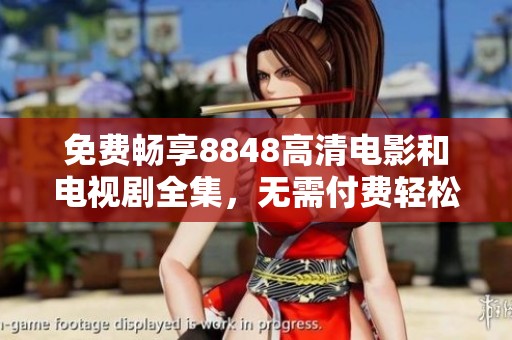 免费畅享8848高清电影和电视剧全集，无需付费轻松观看