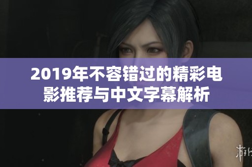2019年不容错过的精彩电影推荐与中文字幕解析