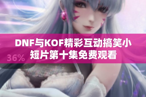 DNF与KOF精彩互动搞笑小短片第十集免费观看