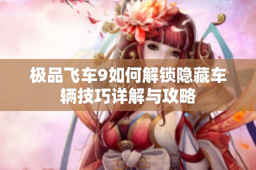 极品飞车9如何解锁隐藏车辆技巧详解与攻略