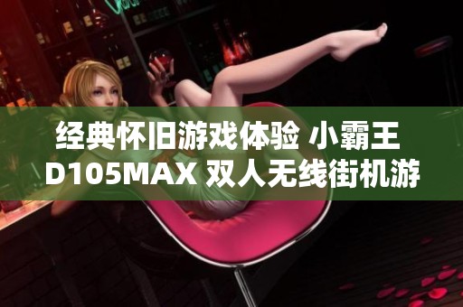 经典怀旧游戏体验 小霸王 D105MAX 双人无线街机游戏电视机