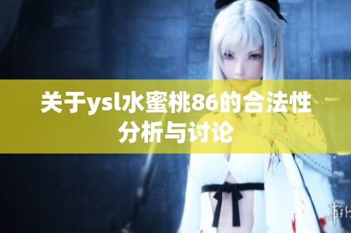关于ysl水蜜桃86的合法性分析与讨论