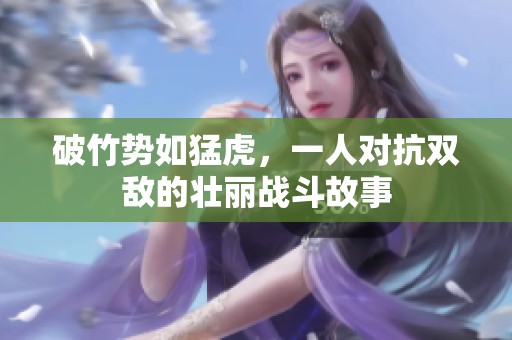 破竹势如猛虎，一人对抗双敌的壮丽战斗故事