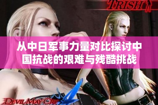 从中日军事力量对比探讨中国抗战的艰难与残酷挑战