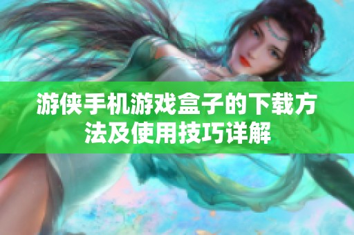 游侠手机游戏盒子的下载方法及使用技巧详解