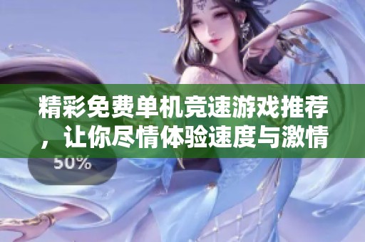 精彩免费单机竞速游戏推荐，让你尽情体验速度与激情