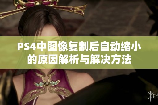 PS4中图像复制后自动缩小的原因解析与解决方法