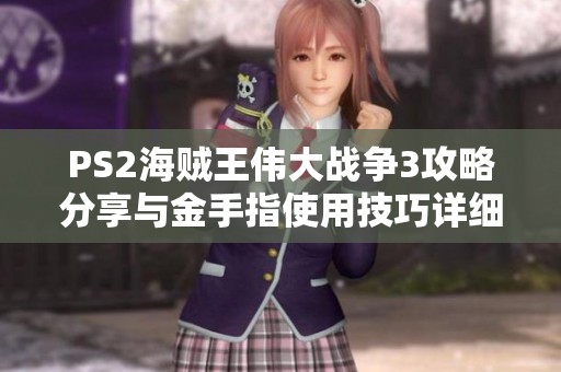 PS2海贼王伟大战争3攻略分享与金手指使用技巧详细解析