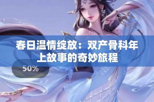 春日温情绽放：双产骨科年上故事的奇妙旅程