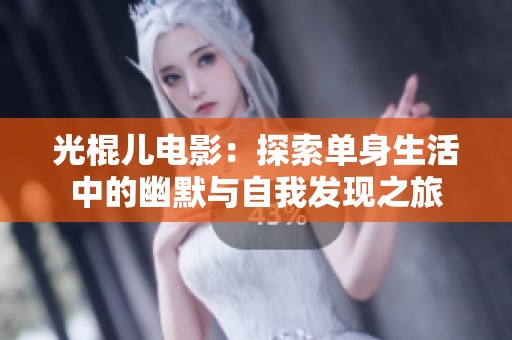 光棍儿电影：探索单身生活中的幽默与自我发现之旅