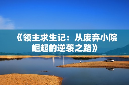 《领主求生记：从废弃小院崛起的逆袭之路》