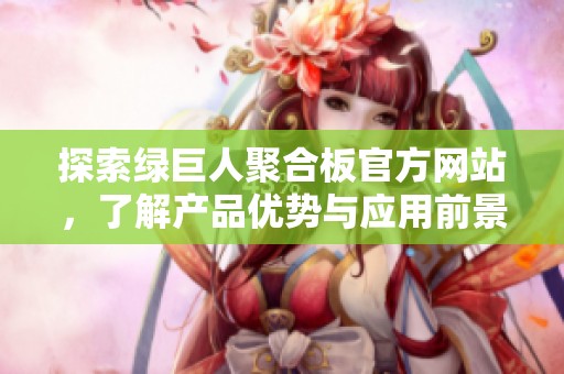 探索绿巨人聚合板官方网站，了解产品优势与应用前景