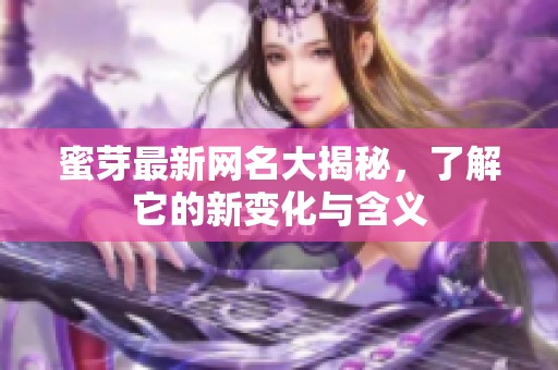 蜜芽最新网名大揭秘，了解它的新变化与含义