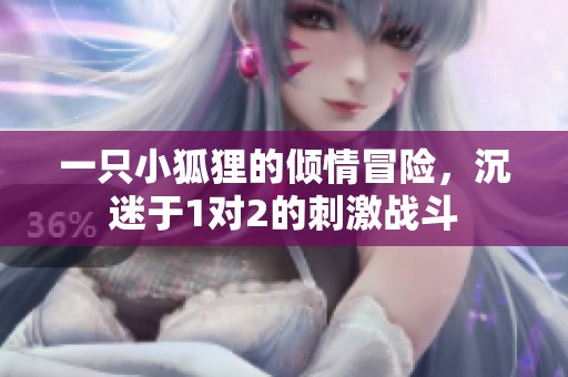 一只小狐狸的倾情冒险，沉迷于1对2的刺激战斗