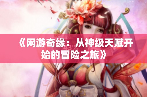 《网游奇缘：从神级天赋开始的冒险之旅》