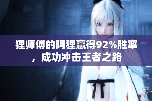 狸师傅的阿狸赢得92%胜率，成功冲击王者之路