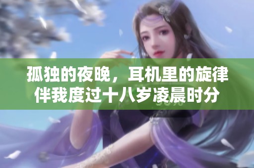 孤独的夜晚，耳机里的旋律伴我度过十八岁凌晨时分